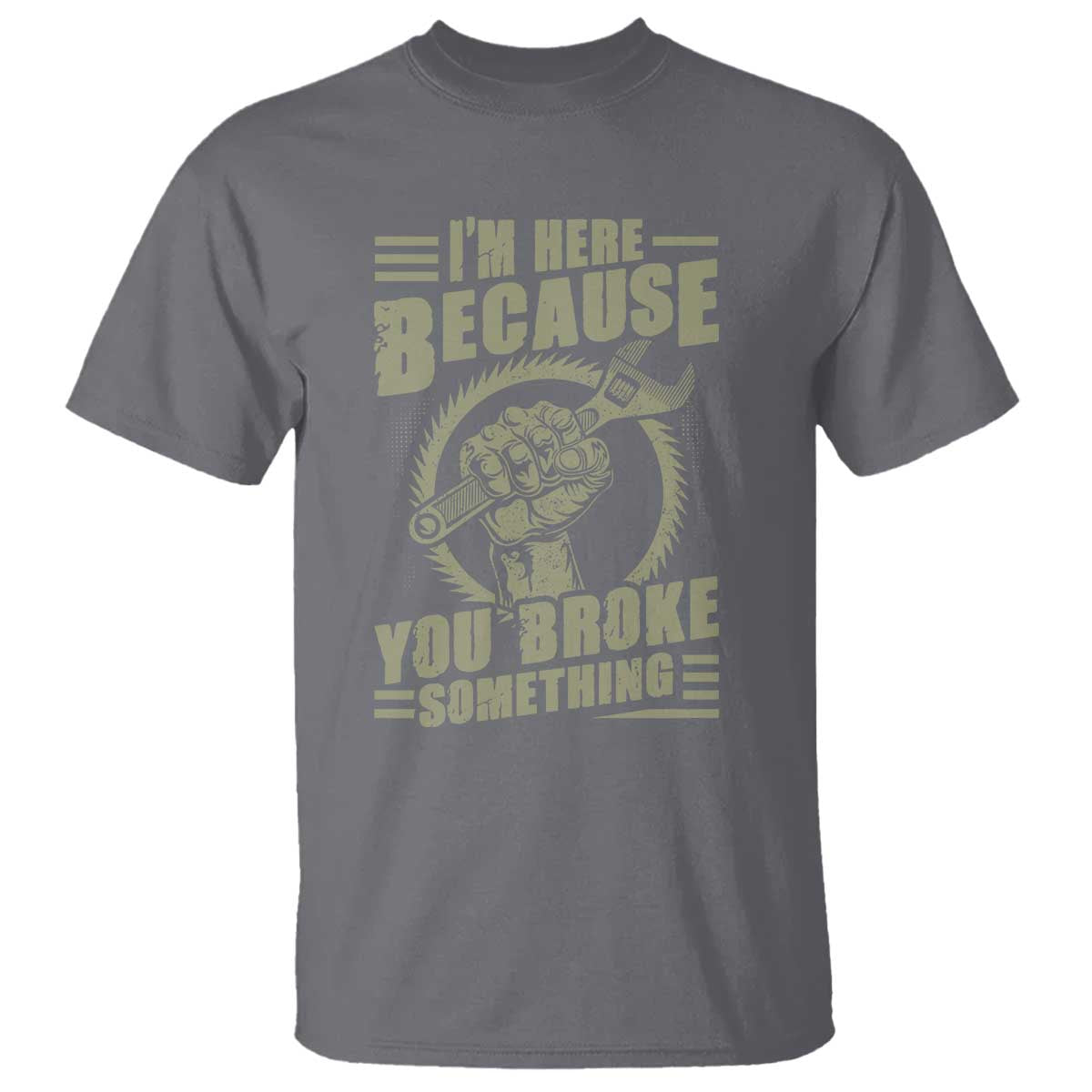 funny-i-am-here-because-you-broke-something-t-shirt-mechanic-handyman