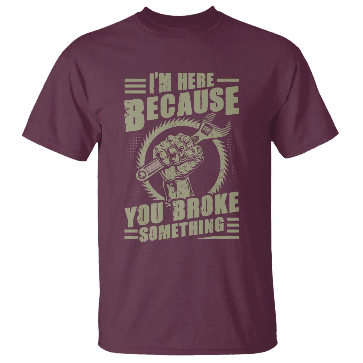 funny-i-am-here-because-you-broke-something-t-shirt-mechanic-handyman