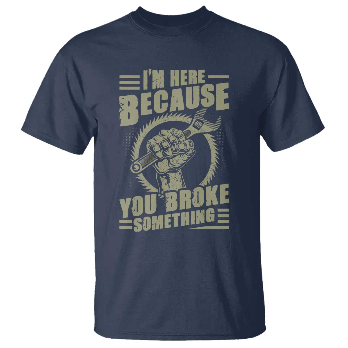 funny-i-am-here-because-you-broke-something-t-shirt-mechanic-handyman