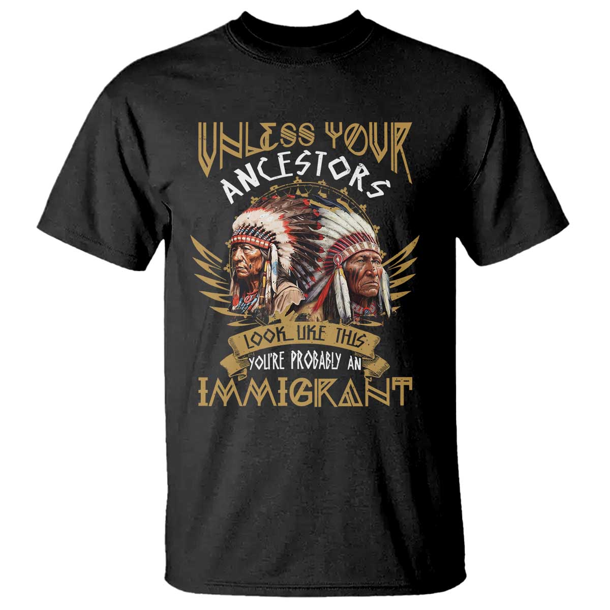 native-american-t-shirt-unless-your-ancestors-look-like-this-youre-probably-an-immigrant
