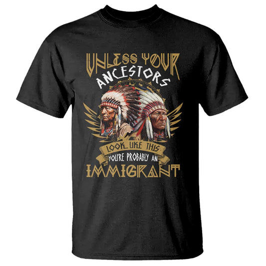 native-american-t-shirt-unless-your-ancestors-look-like-this-youre-probably-an-immigrant
