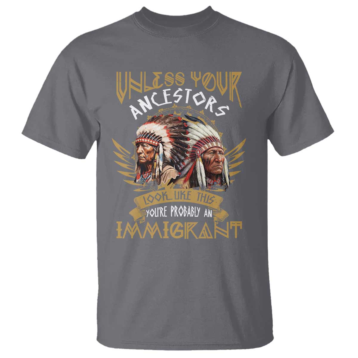 native-american-t-shirt-unless-your-ancestors-look-like-this-youre-probably-an-immigrant