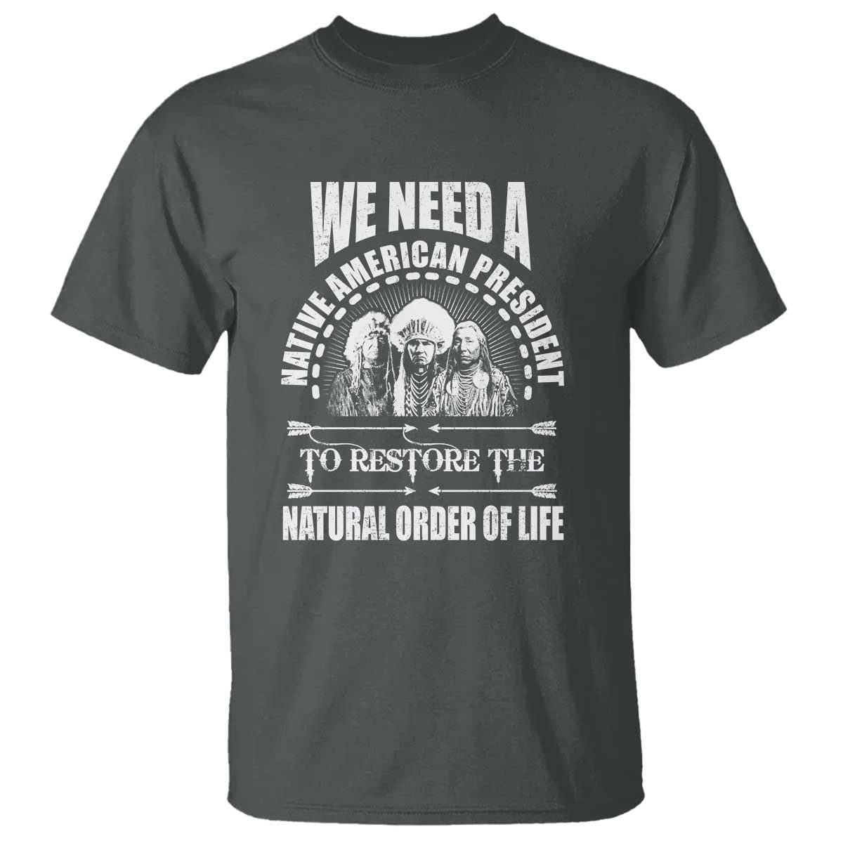 american-indian-t-shirt-we-need-a-native-american-president-to-restore-the-natural-order-of-life-tribes