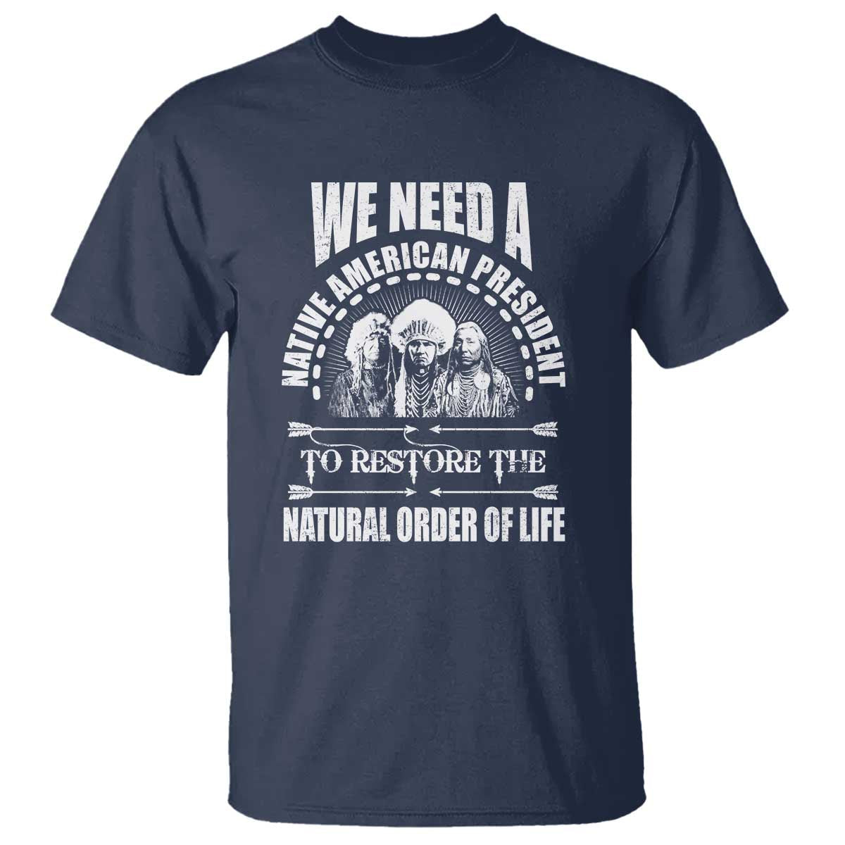 american-indian-t-shirt-we-need-a-native-american-president-to-restore-the-natural-order-of-life-tribes