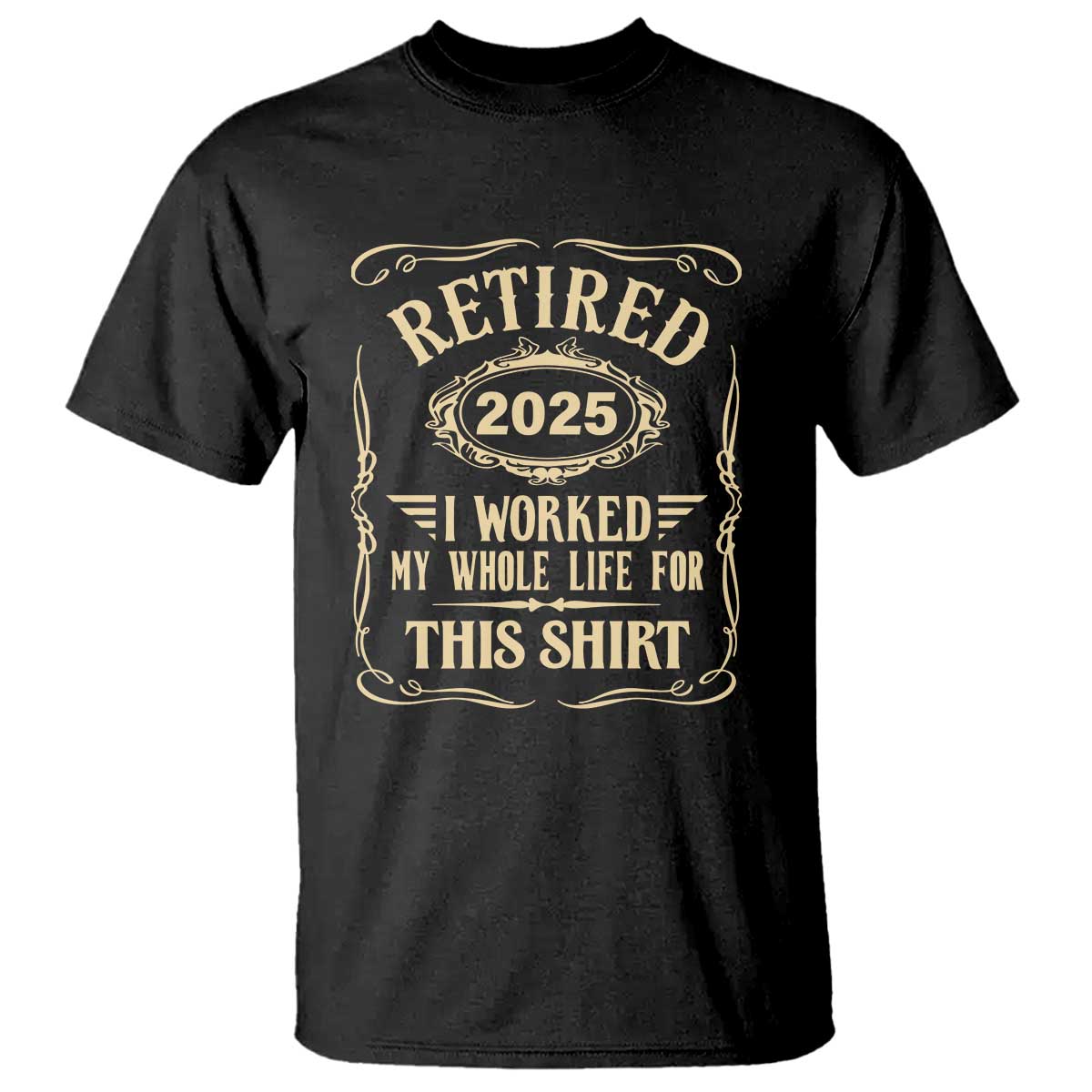 retired-2025-i-worked-my-whole-life-for-this-t-shirt