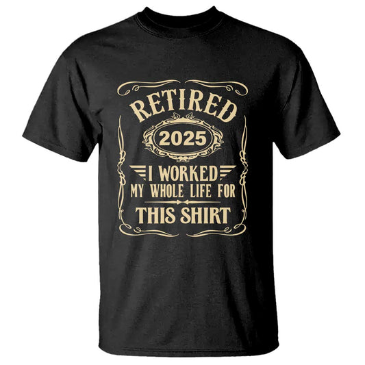 retired-2025-i-worked-my-whole-life-for-this-t-shirt