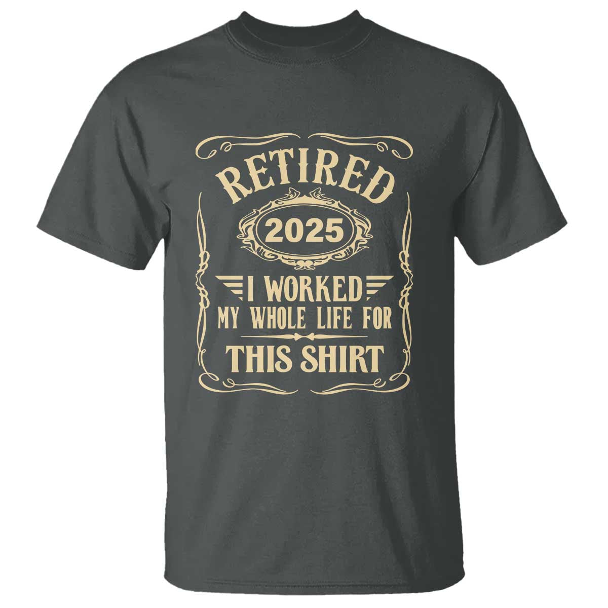 retired-2025-i-worked-my-whole-life-for-this-t-shirt