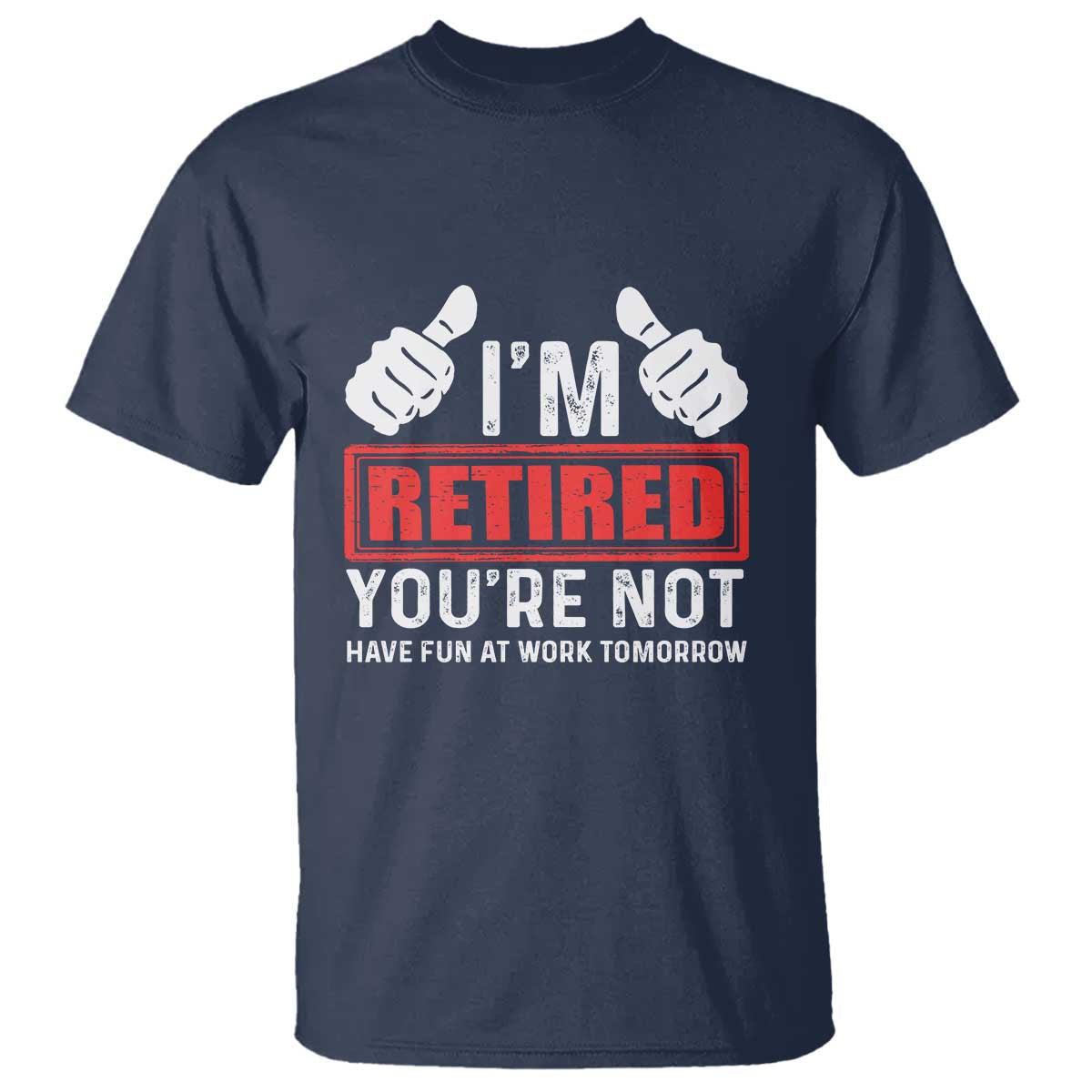 funny-retirement-im-retired-youre-not-have-fun-at-work-tomorrow-t-shirt