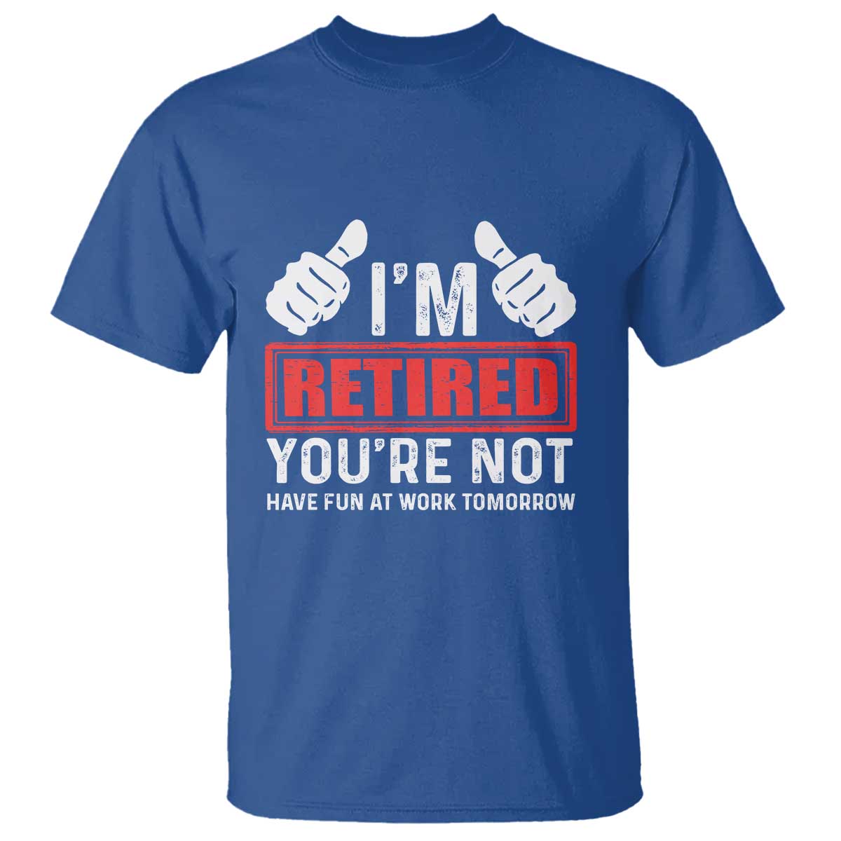funny-retirement-im-retired-youre-not-have-fun-at-work-tomorrow-t-shirt