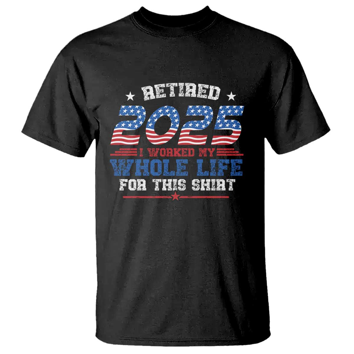 funny-retirement-t-shirt-retired-2025-i-worked-my-whole-life-for-this-shirt-usa-flag