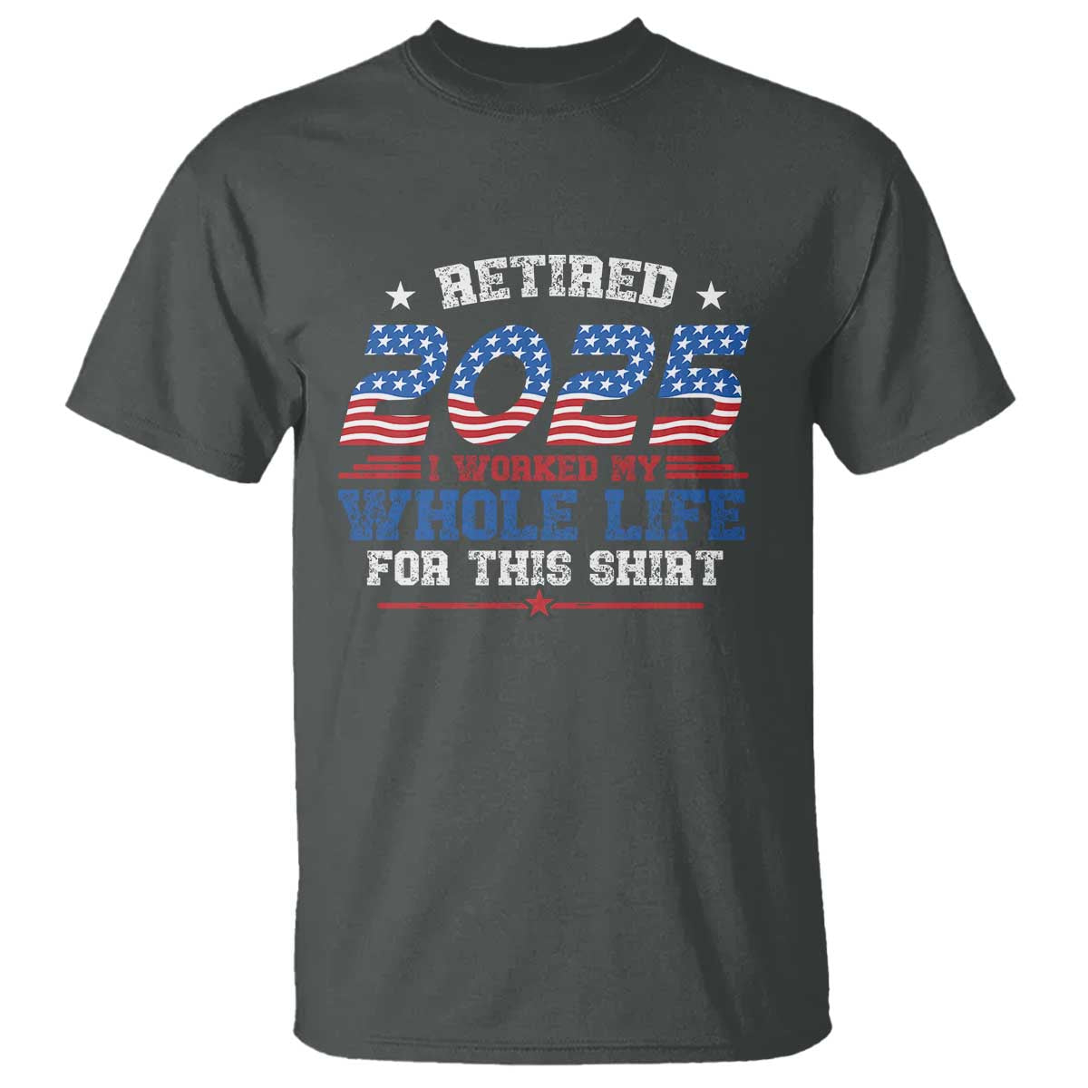 funny-retirement-t-shirt-retired-2025-i-worked-my-whole-life-for-this-shirt-usa-flag