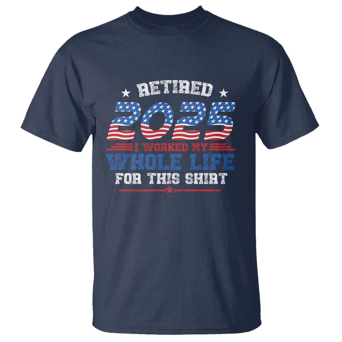 funny-retirement-t-shirt-retired-2025-i-worked-my-whole-life-for-this-shirt-usa-flag