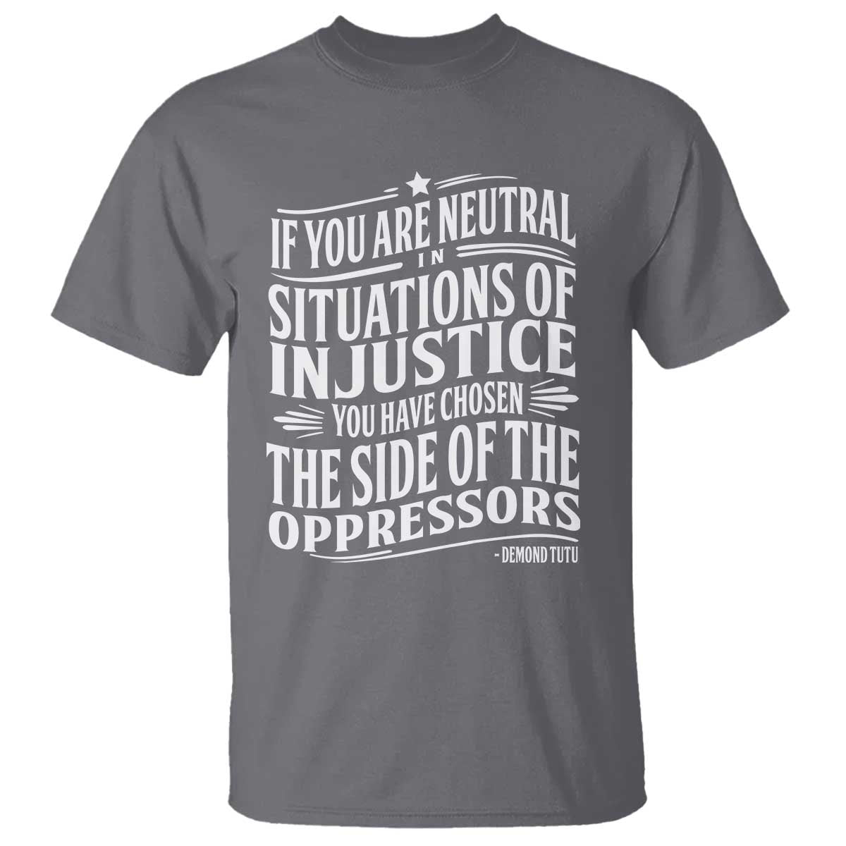 if-you-are-neutral-in-situations-of-injustice-you-have-chosen-the-side-of-the-oppressors-t-shirt-demond-tutu-quotes