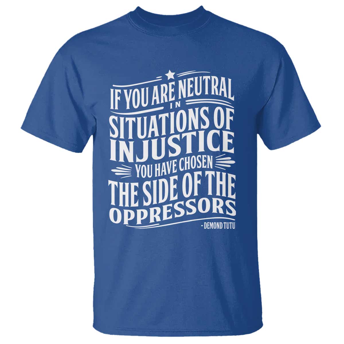 if-you-are-neutral-in-situations-of-injustice-you-have-chosen-the-side-of-the-oppressors-t-shirt-demond-tutu-quotes