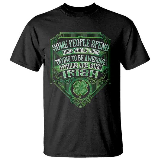 funny-irish-pride-t-shirt-some-people-spend-their-whole-lives-trying-to-be-awesome-others-are-born-irish