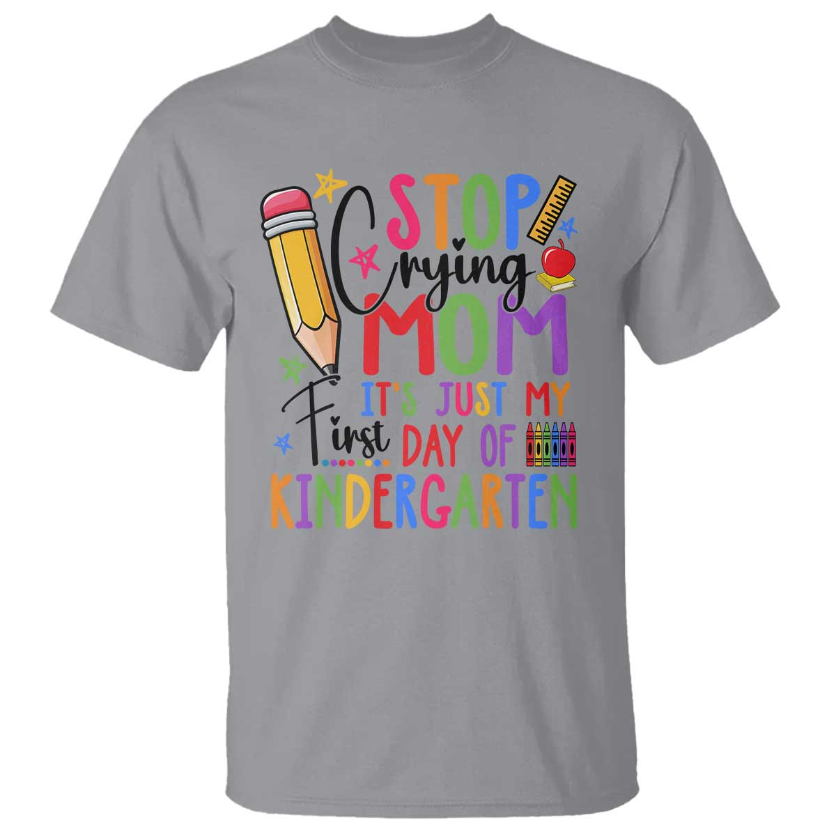 stop-crying-mom-its-just-my-first-day-of-kindergarten-t-shirt-back-to-school-pencil-apple-crayon