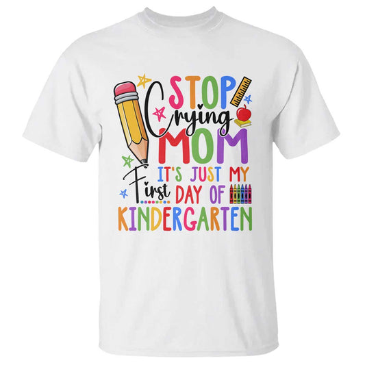 stop-crying-mom-its-just-my-first-day-of-kindergarten-t-shirt-back-to-school-pencil-apple-crayon