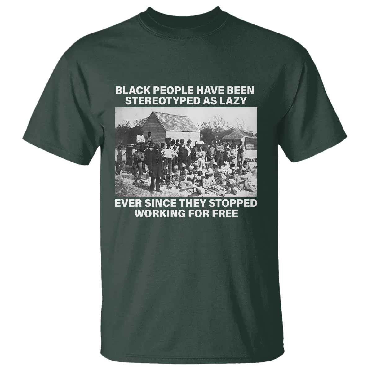 black-people-have-been-stereotyped-as-lazy-ever-since-they-stopped-working-for-free-t-shirt