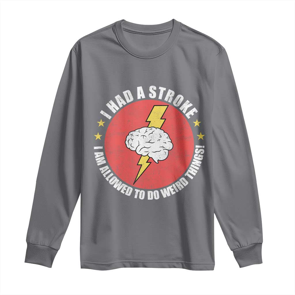 I Had A Stroke I Am Allowed To Do Weird Things Long Sleeve Shirt