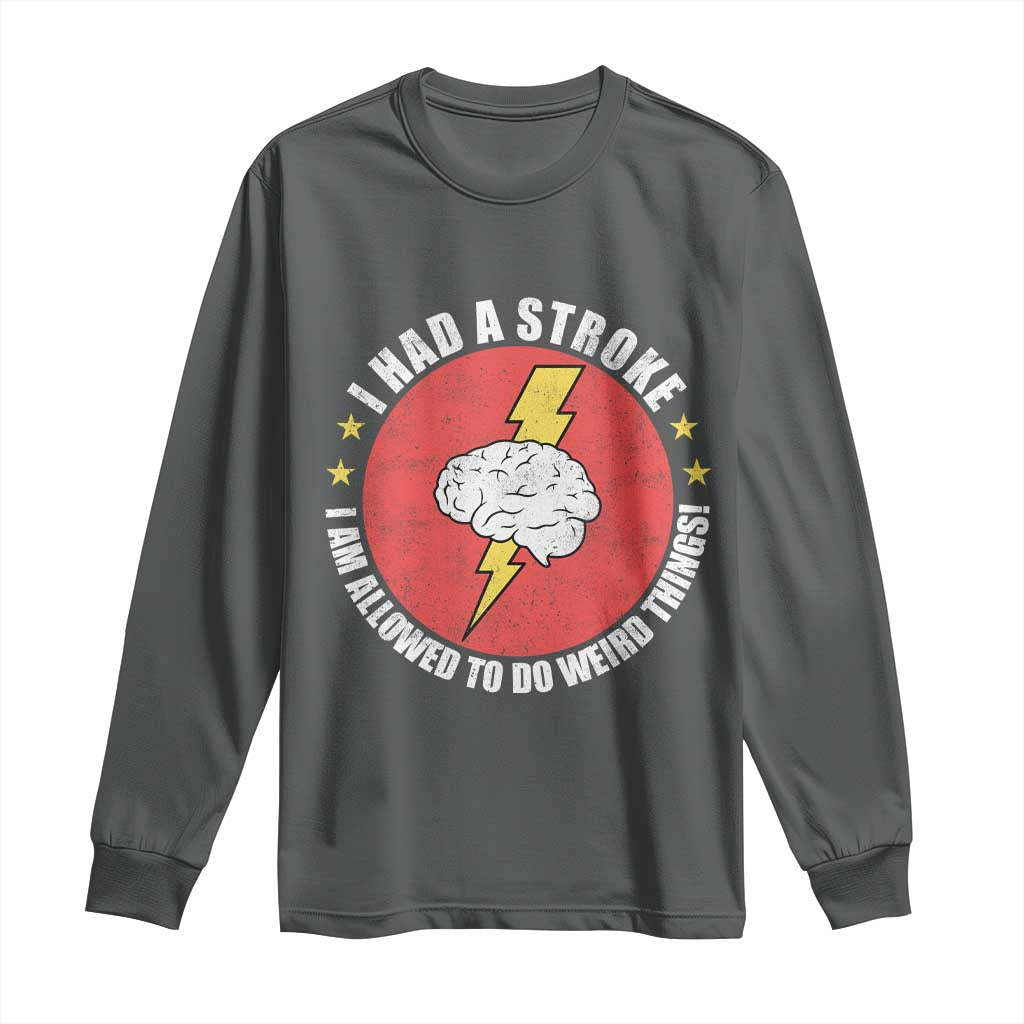 I Had A Stroke I Am Allowed To Do Weird Things Long Sleeve Shirt