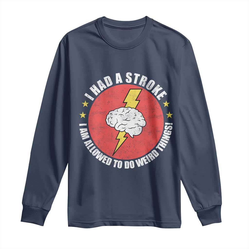 I Had A Stroke I Am Allowed To Do Weird Things Long Sleeve Shirt