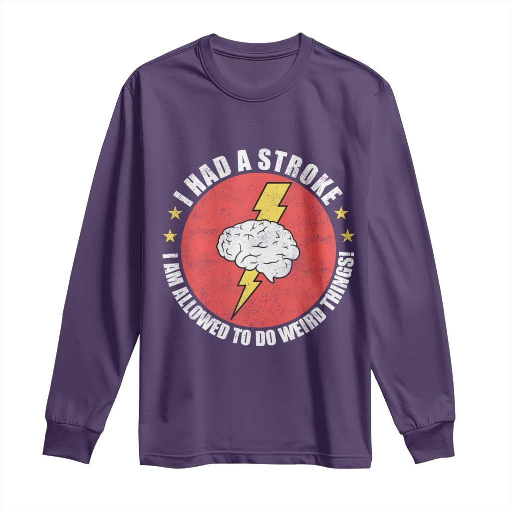 I Had A Stroke I Am Allowed To Do Weird Things Long Sleeve Shirt