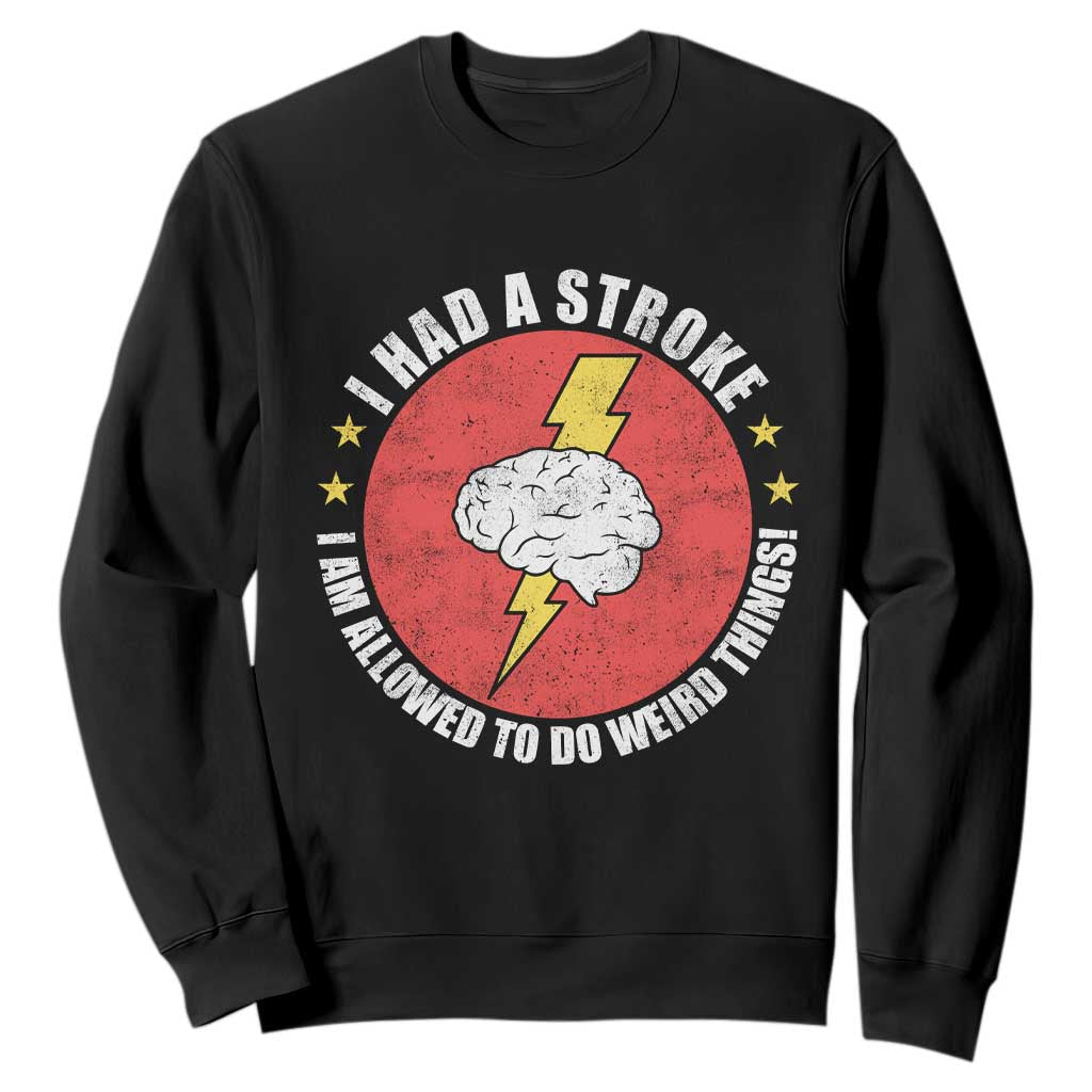 I Had A Stroke I Am Allowed To Do Weird Things Sweatshirt