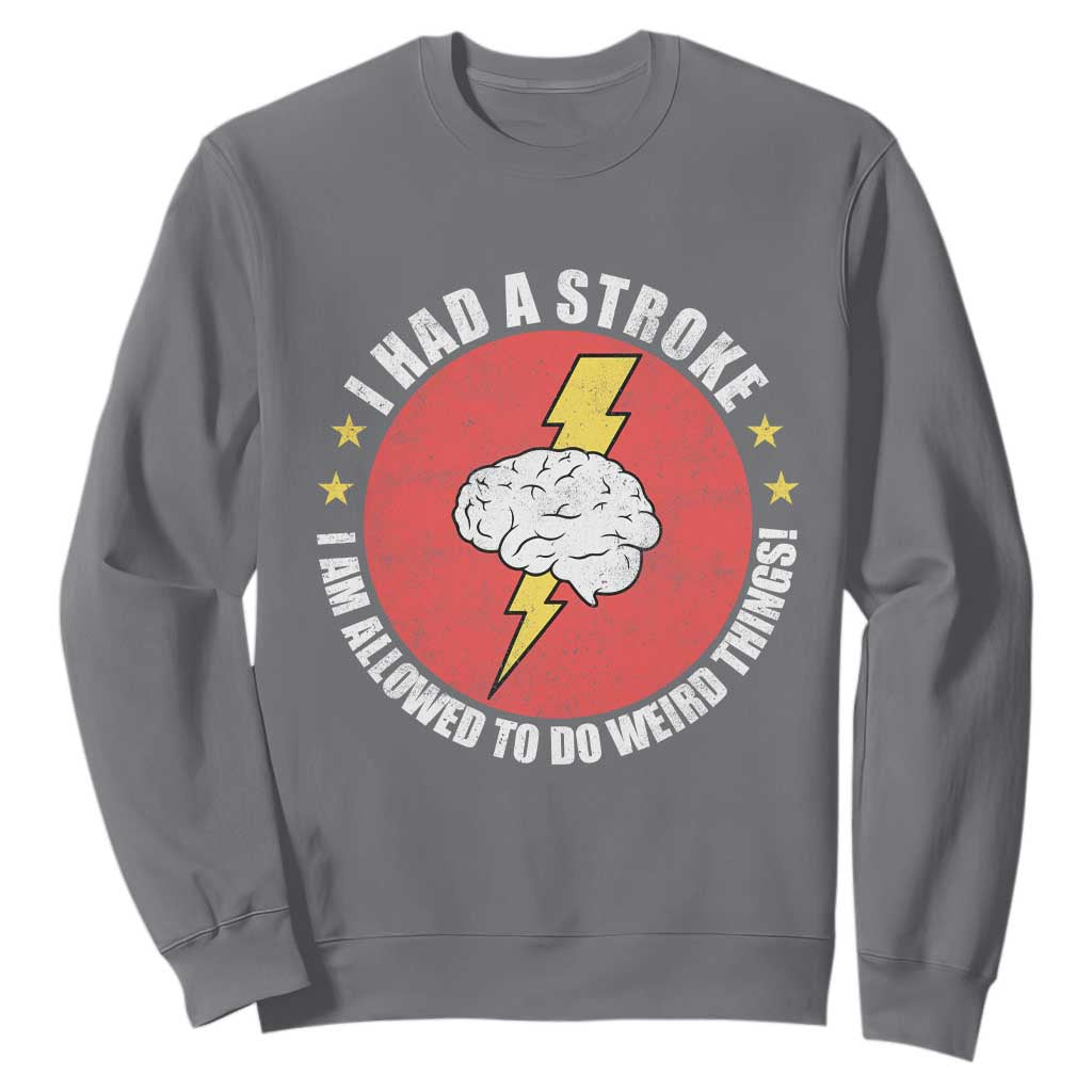 I Had A Stroke I Am Allowed To Do Weird Things Sweatshirt