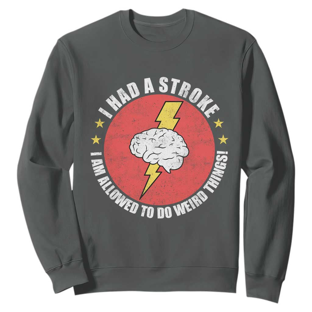 I Had A Stroke I Am Allowed To Do Weird Things Sweatshirt