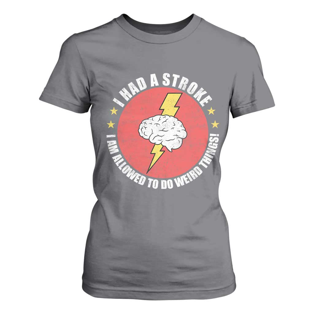 I Had A Stroke I Am Allowed To Do Weird Things T Shirt For Women