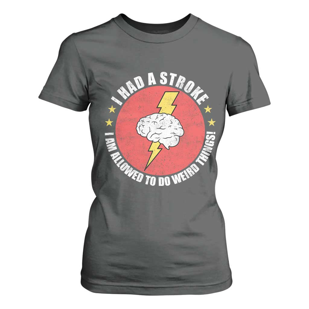 I Had A Stroke I Am Allowed To Do Weird Things T Shirt For Women