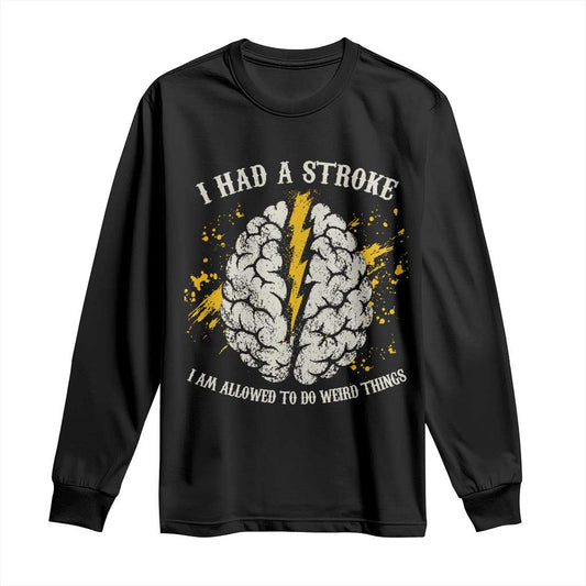 I Had A Stroke I Am Allowed To Do Weird Things Long Sleeve Shirt Stroke Survivors