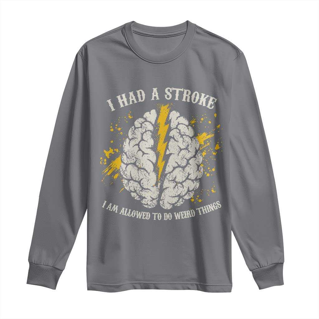 I Had A Stroke I Am Allowed To Do Weird Things Long Sleeve Shirt Stroke Survivors