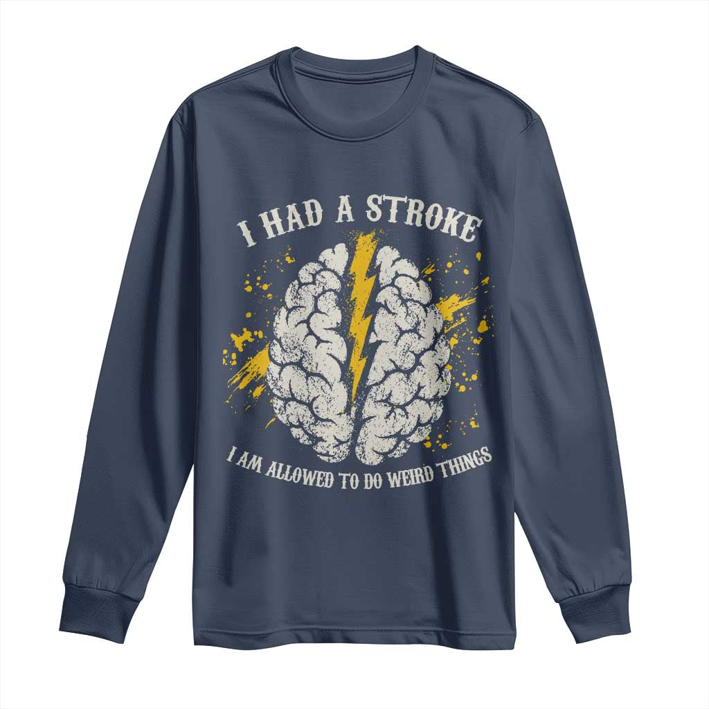 I Had A Stroke I Am Allowed To Do Weird Things Long Sleeve Shirt Stroke Survivors