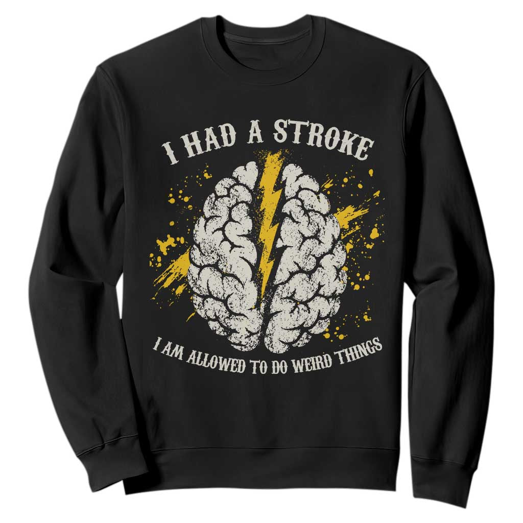 I Had A Stroke I Am Allowed To Do Weird Things Sweatshirt Stroke Survivors
