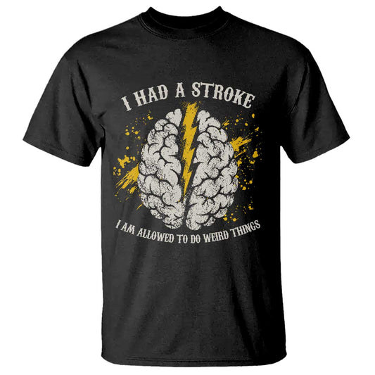 I Had A Stroke I Am Allowed To Do Weird Things T Shirt Stroke Survivors