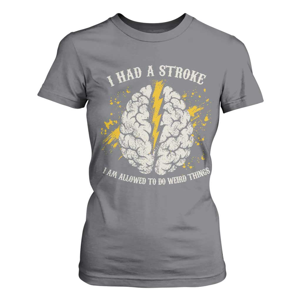I Had A Stroke I Am Allowed To Do Weird Things T Shirt For Women Stroke Survivors