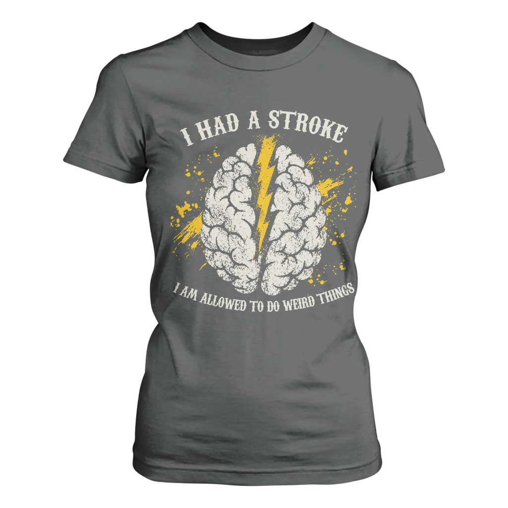 I Had A Stroke I Am Allowed To Do Weird Things T Shirt For Women Stroke Survivors