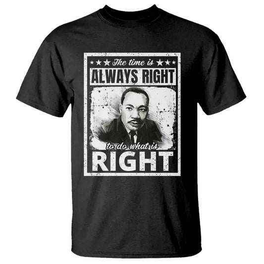the-time-is-always-right-to-do-what-is-right-t-shirt-martin-luther-king-mlk-jr-quote