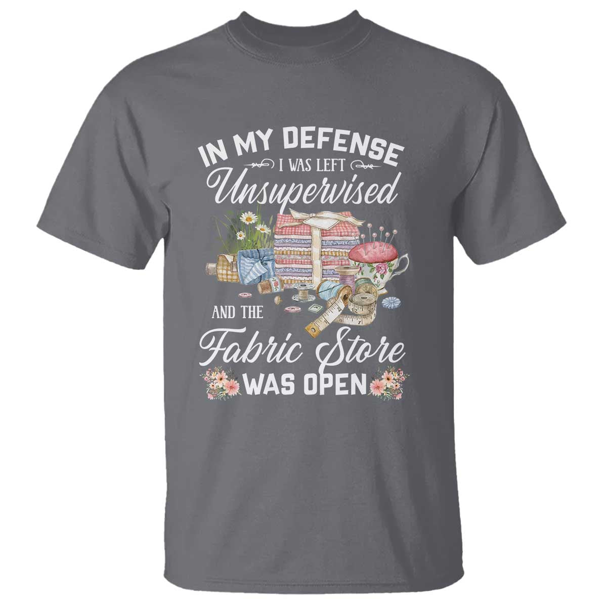 funny-sewing-lover-t-shirt-in-my-defense-i-was-left-unsupervised-and-the-fabric-store-was-open