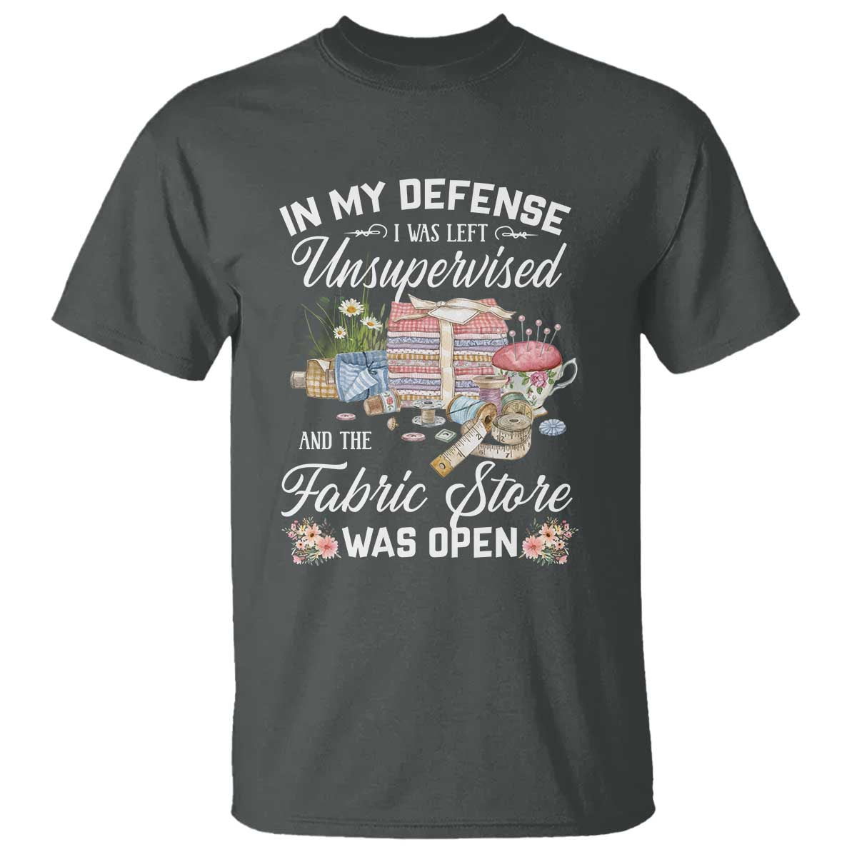 funny-sewing-lover-t-shirt-in-my-defense-i-was-left-unsupervised-and-the-fabric-store-was-open