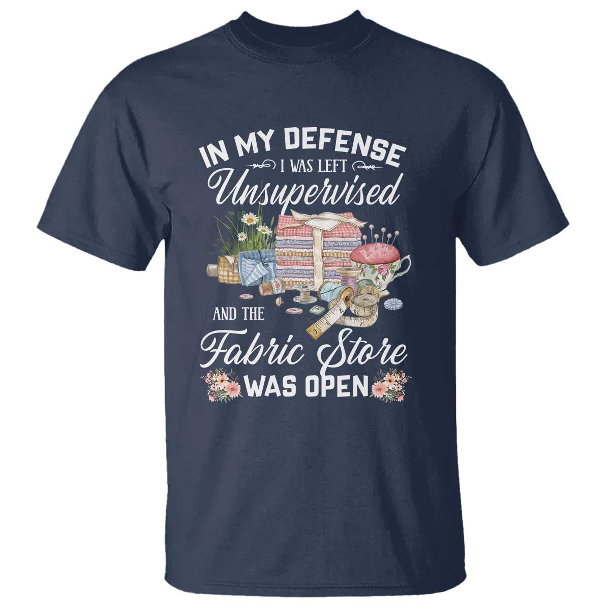 funny-sewing-lover-t-shirt-in-my-defense-i-was-left-unsupervised-and-the-fabric-store-was-open