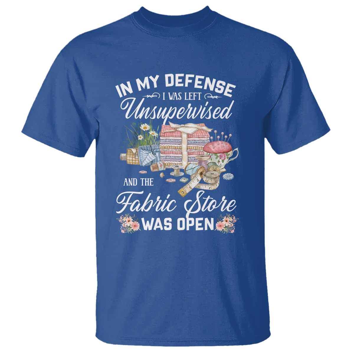 funny-sewing-lover-t-shirt-in-my-defense-i-was-left-unsupervised-and-the-fabric-store-was-open