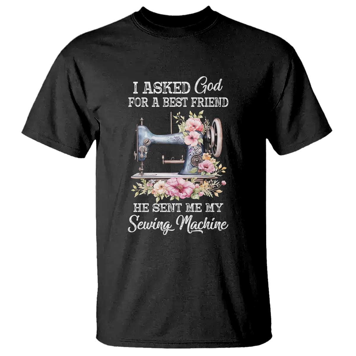 funny-sewing-lover-t-shirt-i-asked-god-for-a-best-friend-he-sent-me-my-sewing-machine