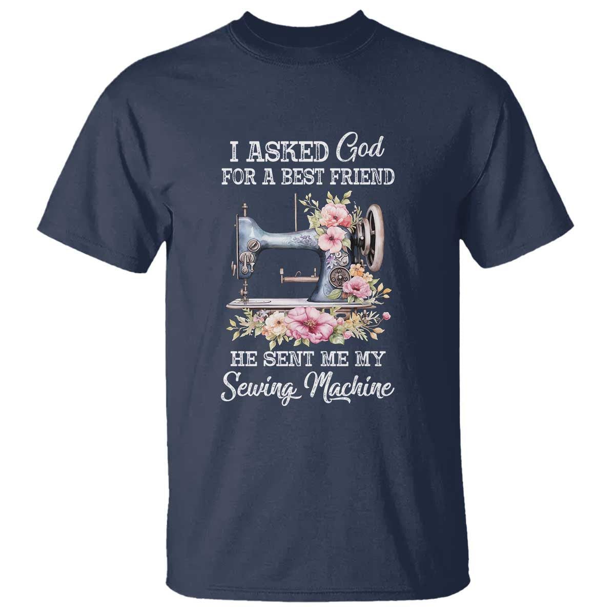 funny-sewing-lover-t-shirt-i-asked-god-for-a-best-friend-he-sent-me-my-sewing-machine