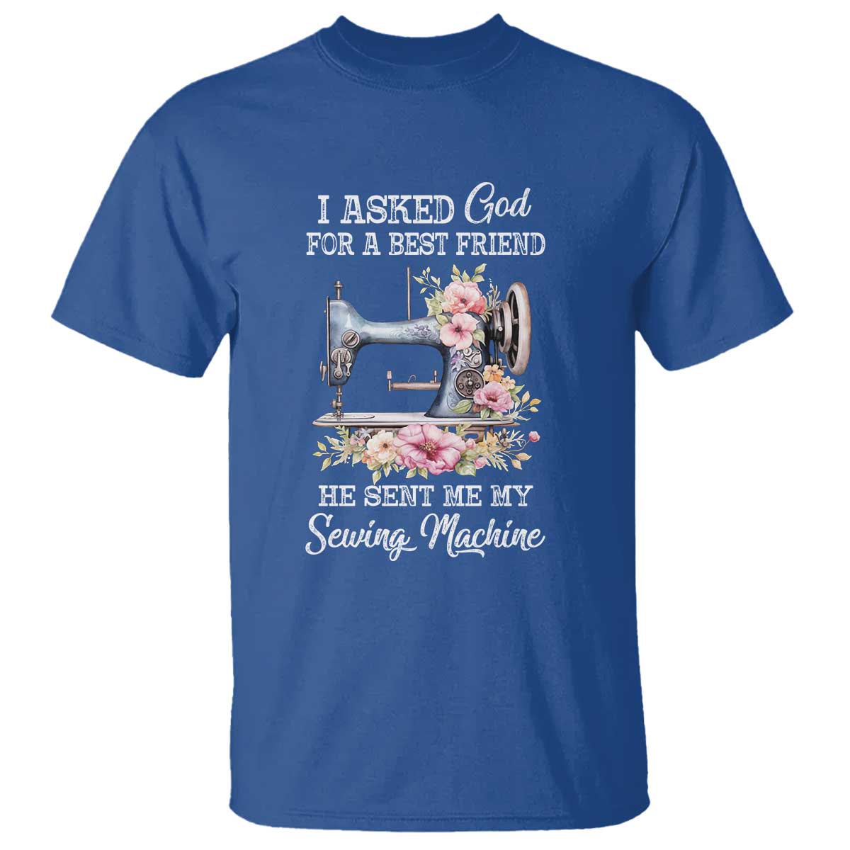 funny-sewing-lover-t-shirt-i-asked-god-for-a-best-friend-he-sent-me-my-sewing-machine