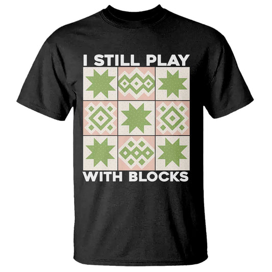 funny-quilting-sewing-lover-t-shirt-i-still-play-with-blocks-quilter