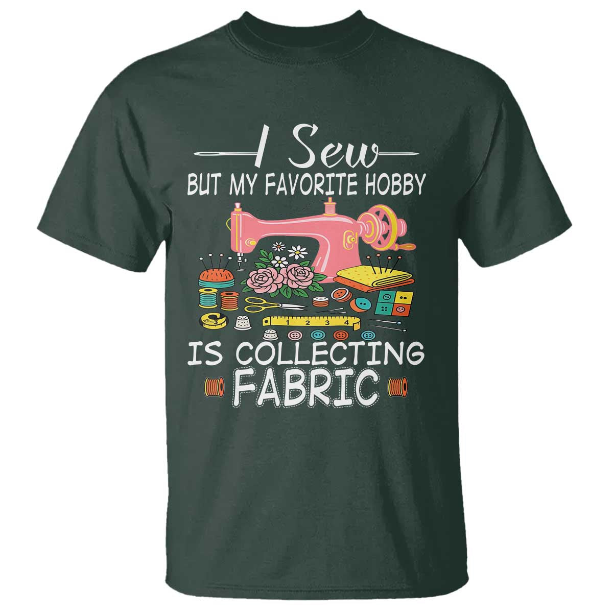 funny-sewing-lover-t-shirt-i-sew-but-my-favorite-hobby-is-collecting-fabric
