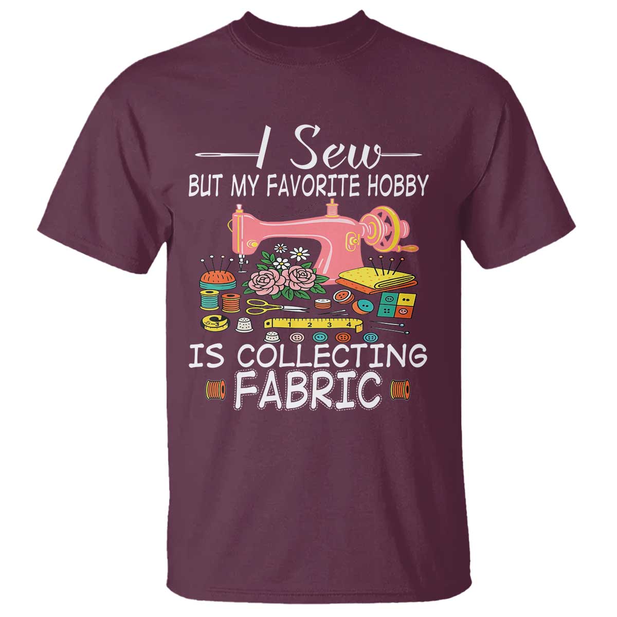 funny-sewing-lover-t-shirt-i-sew-but-my-favorite-hobby-is-collecting-fabric