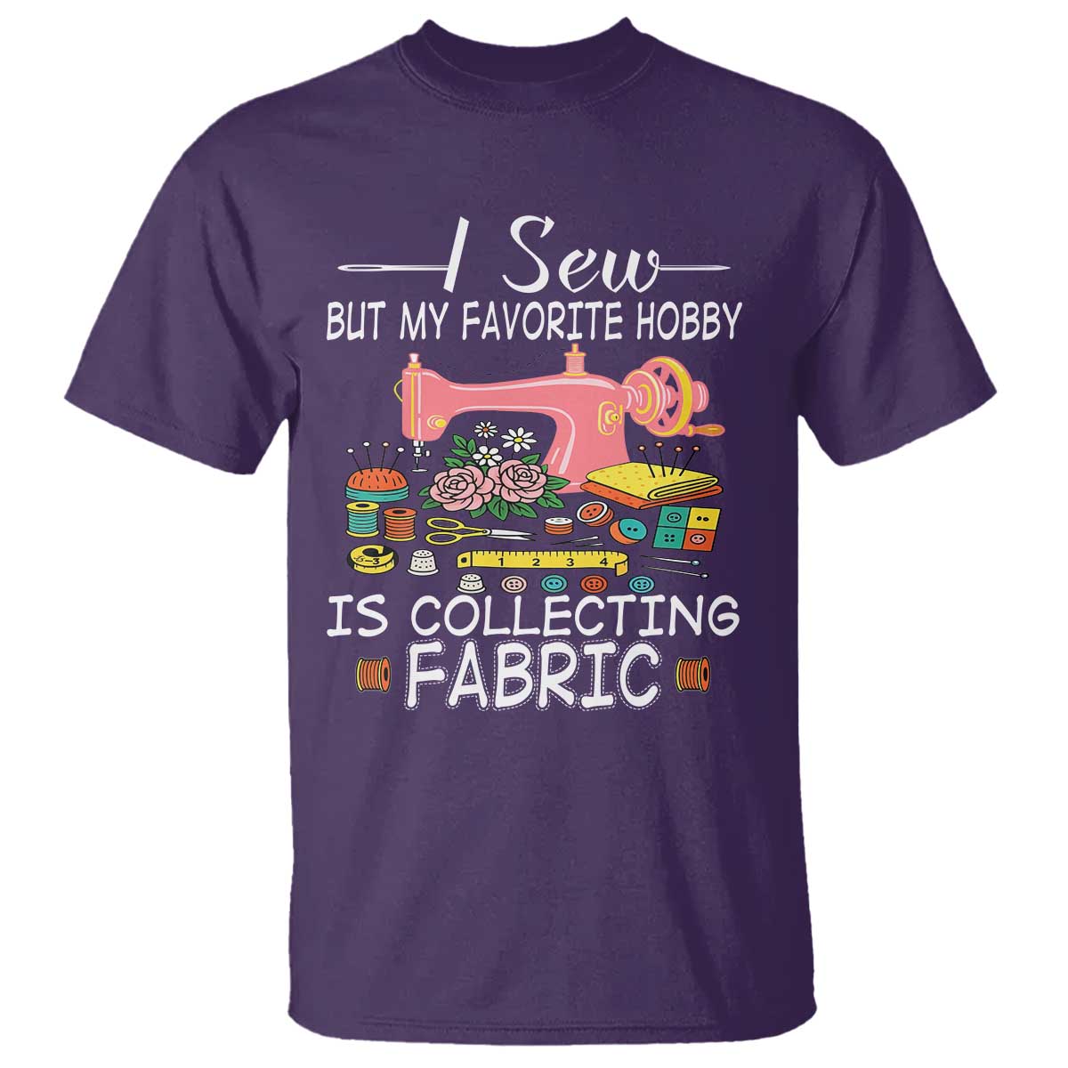 funny-sewing-lover-t-shirt-i-sew-but-my-favorite-hobby-is-collecting-fabric